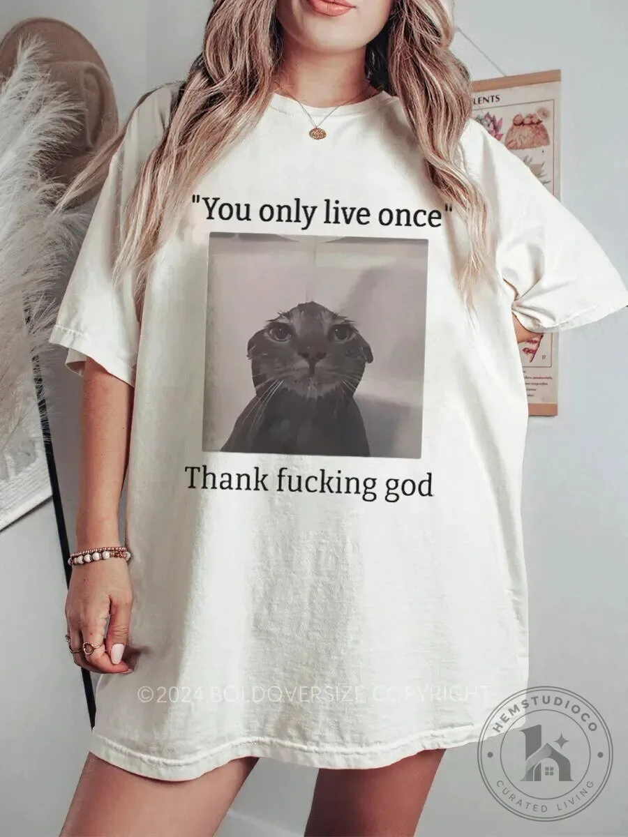 Funny Depressed Cat Meme You Only Live Once Thank God Humor T-Shirt